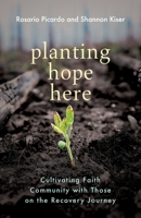 Planting Hope Here: Cultivating Faith Community with Those on the Recovery Journey 1963265904 Book Cover