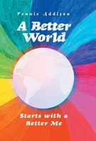 A Better World: Starts with a Better Me 1039155634 Book Cover