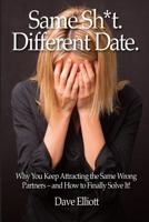Same Sh*t. Different Date.: Why You Keep Attracting The Same Wrong Partners - And How To Finally Solve It! 1096781247 Book Cover