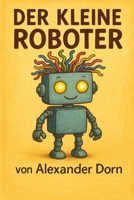 Der kleine Roboter (German Edition) B0FK3YRCB6 Book Cover