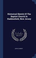 Historical Sketch Of The Baptist Church In Haddonfield, New Jersey 1022309781 Book Cover