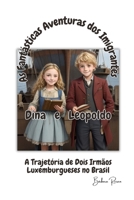 As Fantásticas Aventuras dos Imigrantes Dina e Leopoldo: A Trajetória de Dois Irmãos Luxemburgueses no Brasil (Portuguese Edition) B0CMTY265Q Book Cover