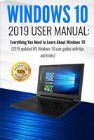 Windows 10: 2019 User Manual . Everything You Need to Learn About Windows 10 (2019 updated MS Windows 10 user guides with tips and tricks Book 1) 1074694554 Book Cover
