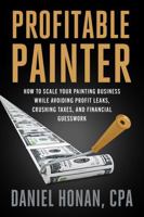 Profitable Painter: How to Scale Your Painting Business While Avoiding Profit Leaks, Crushing Taxes, and Financial Guesswork B0FLPM2HZ3 Book Cover