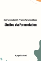 Extracellular β-Fructofuranosidase Studies via Fermentation 1805282433 Book Cover