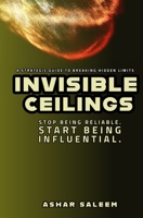 Invisible Ceilings: Stop Being Reliable. Start Being Influential. B0GR5TFJRH Book Cover