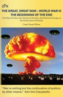 The Great, Great War - World War III - The Beginning of the End: The Rise of China, the Decline of America, the Revival of Europe, & the Destruction of Russia B0GZX1B3VZ Book Cover