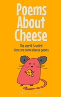 Poems About Cheese: the world is weird, here are some cheese poems B0CLHVN3QN Book Cover