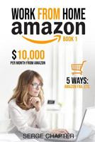 Work from Home Amazon Book 1: $10,000 per Month from Amazon - 5 Ways: Amazon FBA, Private Label, Retail Arbitrage, Delivery Fulfillment Warehouse Associate, Amazon Flex 1072116863 Book Cover