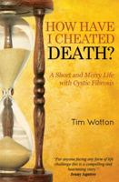 How Have I Cheated Death? A Short and Merry Life with Cystic Fibrosis 1849637199 Book Cover