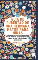 Guía de Pubertad de una Hermana Mayor para Niñas: Charla Real, Cero Vergüenza: Navegar por los Períodos, Sostenes y Estados de Ánimo con Total ... y la Pubertad de las Niñas) (Spanish Edition) B0GNQSGJF1 Book Cover