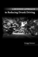 A Business Approach to Reducing Drunk Driving 1481005715 Book Cover