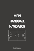 Mein Handball Navigator Taktikbuch: Optimal als Notizbuch Journal, Strategiebuch für jeden Trainer oder Coach zum Eintragen von Notizen beim Training oder Spiel (German Edition) 1699261016 Book Cover