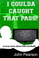 I Coulda Caught That Pass!: A True Story about Fake Football 1479240575 Book Cover