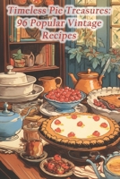 Timeless Pie Treasures: 96 Popular Vintage Recipes B0DZBSLX3Y Book Cover