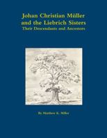 Johan Christian Müller, and the Liebrich Sisters - Their Descendants and Ancestors 1387710052 Book Cover