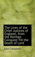 The Lives of the Chief Justices of England, from the Norman Conquest Till the Death of Lord 1342127439 Book Cover