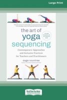 The Art of Yoga Sequencing: Contemporary Approaches and Inclusive Practices for Teachers and Practitioners--For basic, flow, gentle, yin, and restorative styles (16pt Large Print Edition) 103873584X Book Cover