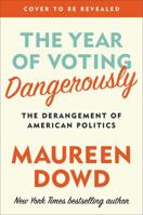 The Year of Voting Dangerously: The Derangement of American Politics 1455541591 Book Cover