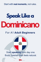 Speak Like a Dominicano for Beginners: Start Speaking and Understanding Real Dominican Spanish from Day One B0H5HQKM7L Book Cover