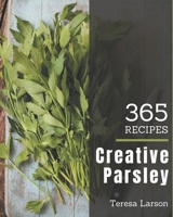 365 Creative Parsley Recipes: Save Your Cooking Moments with Parsley Cookbook! B08PXBGV4T Book Cover