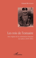 Les rois de l'estuaire: Aux origines de la colonisation française du Gabon (1839-1862) (French Edition) 2343165815 Book Cover