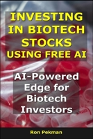 Investing in Biotech Stocks Using Free AI: AI-Powered Edge for Biotech Investors B0FT32WJSC Book Cover