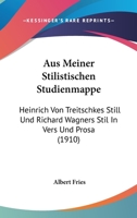 Aus Meiner Stilistischen Studienmappe: Heinrich Von Treitschkes Still Und Richard Wagners Stil In Vers Und Prosa (1910) 1160309329 Book Cover