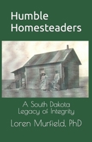 Humble Homesteaders: A South Dakota Legacy of Integrity 1977037984 Book Cover
