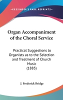 Organ Accompaniment Of The Choral Service: Practical Suggestions To Organists As To The Selection And Treatment Of Church Music (1885) 1120335167 Book Cover