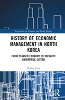 History of Economic Management in North Korea: From Planned Economy to Socialist Enterprise System 1032770562 Book Cover