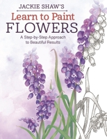 Jackie Shaw's Learn to Paint Flowers: A Step-By-Step Approach to Beautiful Results 1574218638 Book Cover