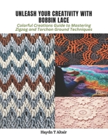 Unleash Your Creativity with Bobbin Lace: Colorful Creations Guide to Mastering Zigzag and Torchon Ground Techniques B0CPTG2CP4 Book Cover