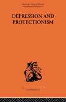 Depression & Protectionism: Britain Between The Wars 0415607043 Book Cover