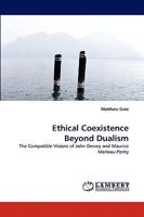 Ethical Coexistence Beyond Dualism: The Compatible Visions of John Dewey and Maurice Merleau-Ponty 3838318560 Book Cover