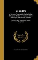 Go and Do: A Sermon Preached in the Cathedral Church of Bristol, on Occasion of the Meeting of the Church Congress Volume Talbot Collection of British Pamphlets 1359362010 Book Cover