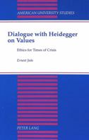 Dialogue With Heidegger on Values: Ethics for Times of Crisis (American University Studies Series V, Philosophy) 0820416495 Book Cover