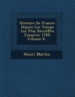Histoire de France: Depuis Les Temps Les Plus Recules Jusqu'en 1789; Tome 8 2012666612 Book Cover