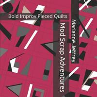 Mod Scrap Adventures: Bold Improv Pieced Quilts (Improv Adventures) 1793362777 Book Cover