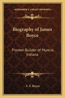 Biography of James Boyce: Pioneer Builder of Muncie, Indiana 1163185310 Book Cover