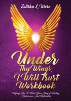 Under Thy Wings, I Will Trust Workbook : Helping You to Work Your Story of Healing, Deliverance, and Restoration 1946756660 Book Cover