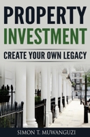 Property Investment: Create Your Own Legacy 1979967148 Book Cover