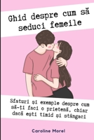 Ghid despre cum sa seduci femeile: Ghid despre cum sa ai o prietena chiar daca e?ti timid ?i stângaci (Romanian Edition) B0CK55257T Book Cover