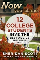 Now You Tell Me! 12 College Students Give the Best Advice They Never Got: Making a Living; Making a Life 1933608269 Book Cover