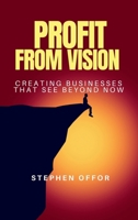 Profit from Vision: Creating Businesses That See Beyond Now 7437172100 Book Cover