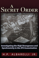 A Secret Order: Investigating the High Strangeness and Synchronicity in the JFK Assassination 1936296551 Book Cover