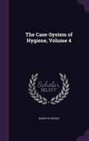 The Case-System of Hygiene, Volume 4 1358741166 Book Cover