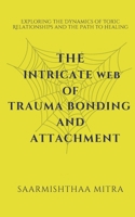 The Intricate Web of Trauma Bonding and Attachment: Exploring the Dynamics of Toxic Relationships and the Path to Healing B0GVN2GFJ8 Book Cover