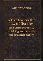 A Treatise on the Law of Fixtures and Other Property, Partaking Both of a Real and Personal Nature 1357141653 Book Cover