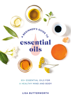A Beginner's Guide to Essential Oils: 65+ Essential Oils for a Healthy Mind and Body 0593135997 Book Cover